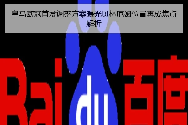 皇马欧冠首发调整方案曝光贝林厄姆位置再成焦点解析
